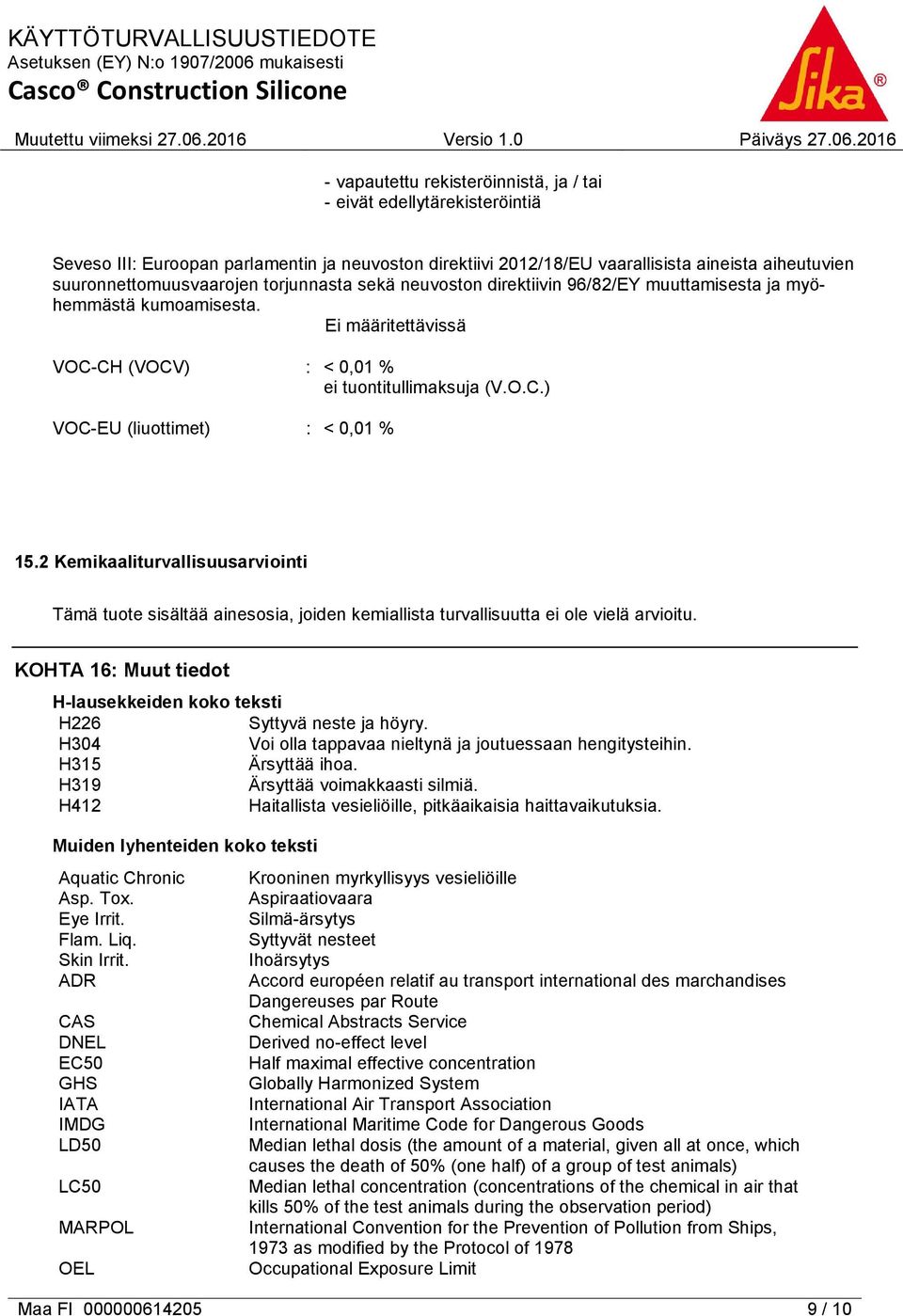 2 Kemikaaliturvallisuusarviointi Tämä tuote sisältää ainesosia, joiden kemiallista turvallisuutta ei ole vielä arvioitu. KOHTA 16: Muut tiedot H-lausekkeiden koko teksti H226 Syttyvä neste ja höyry.