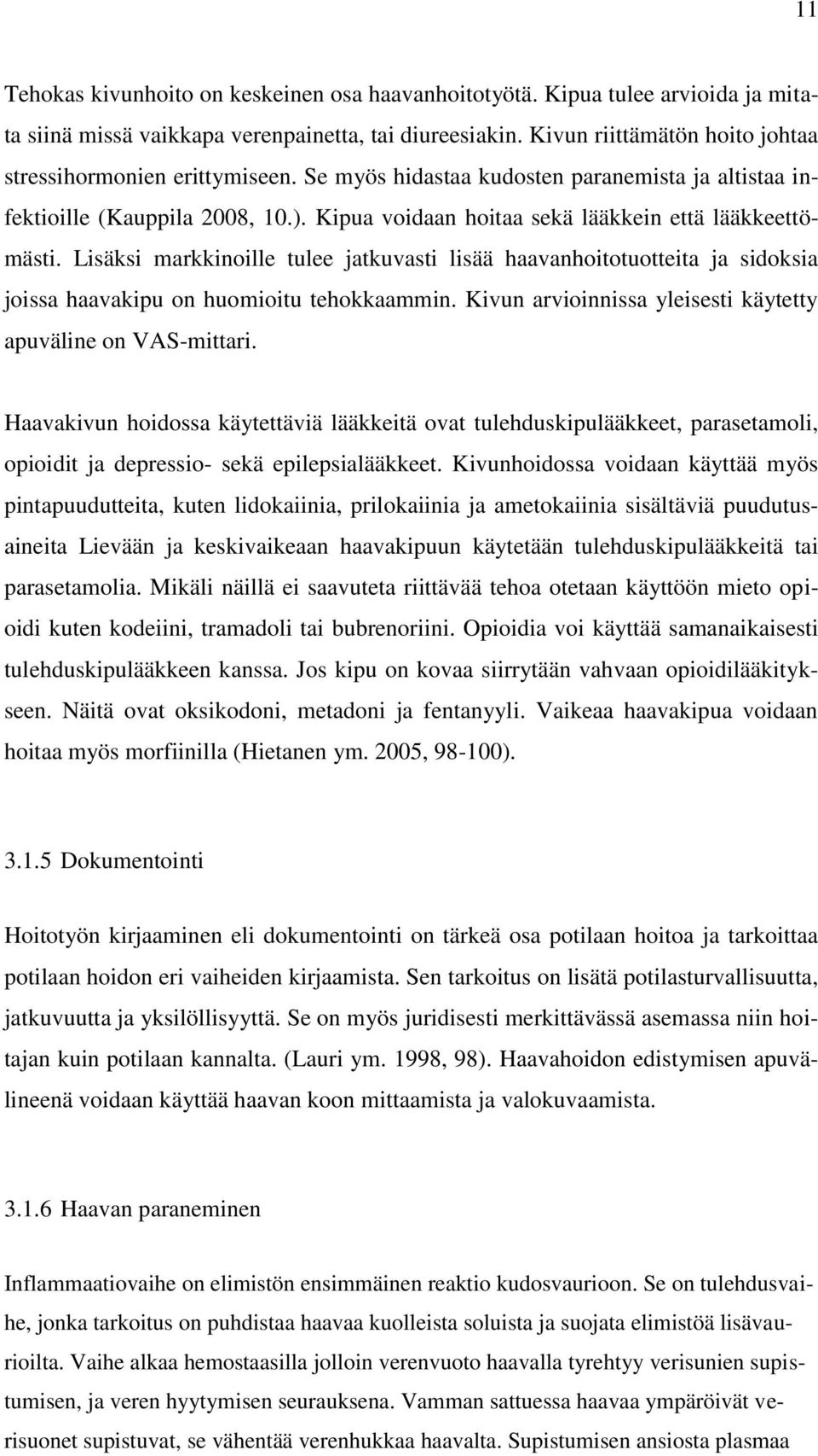 Kipua voidaan hoitaa sekä lääkkein että lääkkeettömästi. Lisäksi markkinoille tulee jatkuvasti lisää haavanhoitotuotteita ja sidoksia joissa haavakipu on huomioitu tehokkaammin.