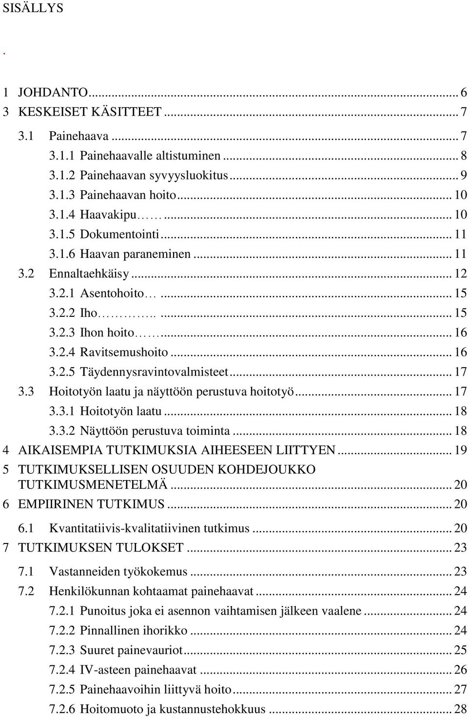 .. 17 3.3 Hoitotyön laatu ja näyttöön perustuva hoitotyö... 17 3.3.1 Hoitotyön laatu... 18 3.3.2 Näyttöön perustuva toiminta... 18 4 AIKAISEMPIA TUTKIMUKSIA AIHEESEEN LIITTYEN.