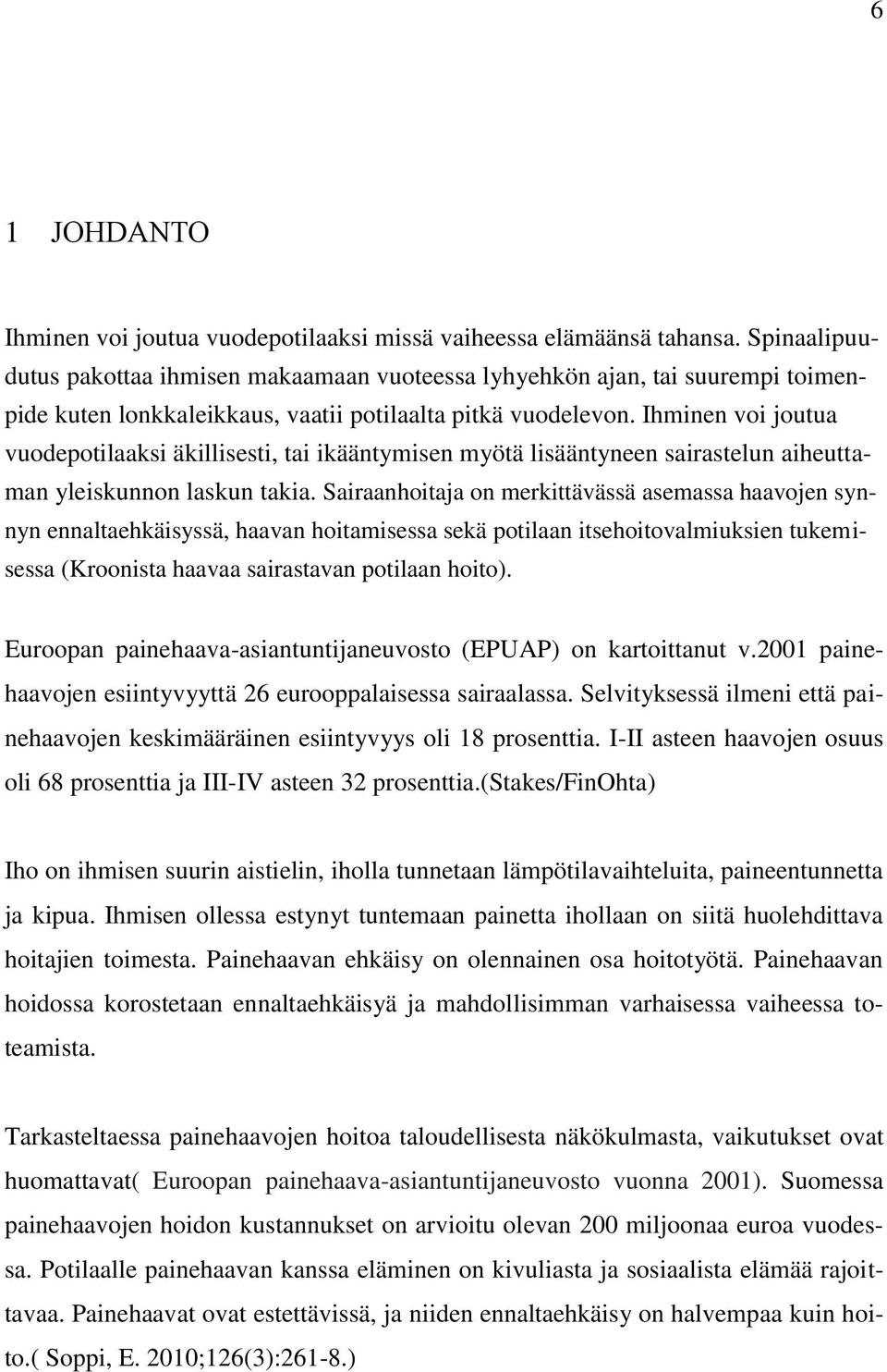 Ihminen voi joutua vuodepotilaaksi äkillisesti, tai ikääntymisen myötä lisääntyneen sairastelun aiheuttaman yleiskunnon laskun takia.