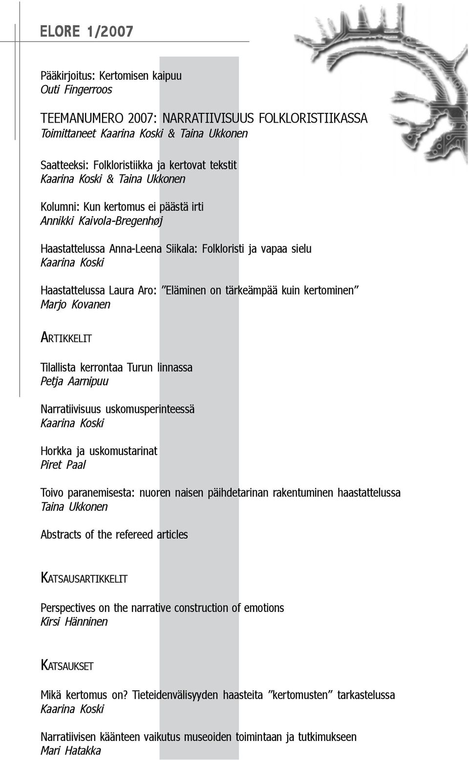 Tilallista kerrontaa Turun linnassa Petja Aarnipuu Narratiivisuus uskomusperinteessä Horkka ja uskomustarinat Piret Paal Toivo paranemisesta: nuoren naisen päihdetarinan rakentuminen haastattelussa