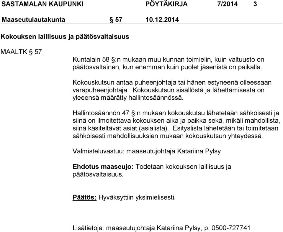 Kokouskutsun antaa puheenjohtaja tai hänen estyneenä olleessaan varapuheenjohtaja. Kokouskutsun sisällöstä ja lähettämisestä on yleeensä määrätty hallintosäännössä.