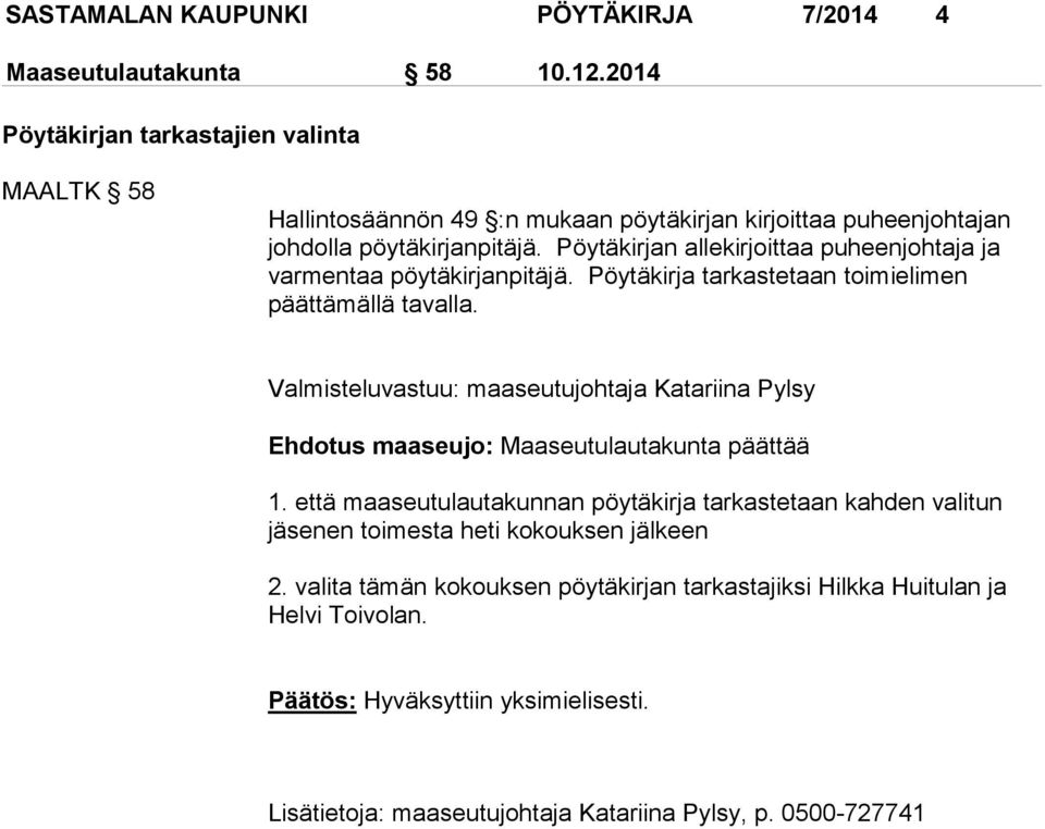 Pöytäkirjan allekirjoittaa puheenjohtaja ja varmentaa pöytäkirjanpitäjä. Pöytäkirja tarkastetaan toimielimen päättämällä tavalla.