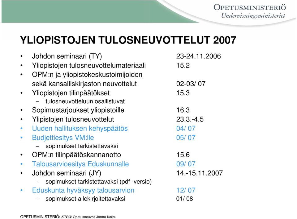 3 tulosneuvotteluun osallistuvat Sopimustarjoukset yliopistoille 16.3 Ylipistojen tulosneuvottelut 23.3.-4.
