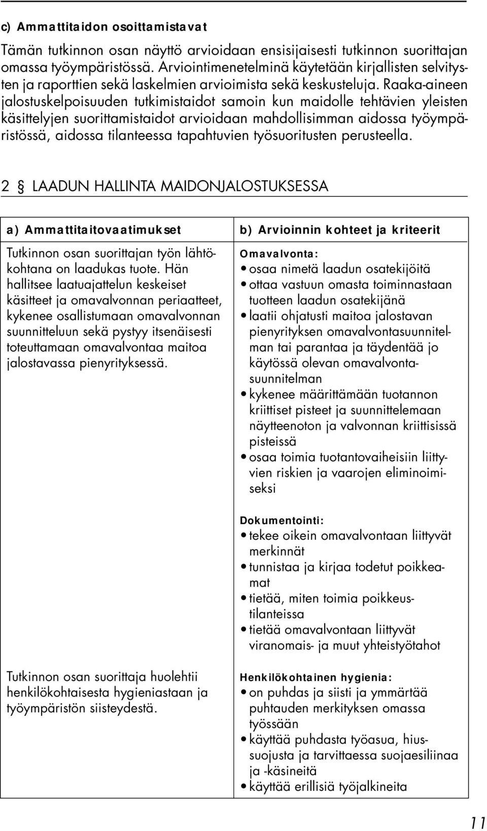 Raaka-aineen jalostuskelpoisuuden tutkimistaidot samoin kun maidolle tehtävien yleisten käsittelyjen suorittamistaidot arvioidaan mahdollisimman aidossa työympäristössä, aidossa tilanteessa