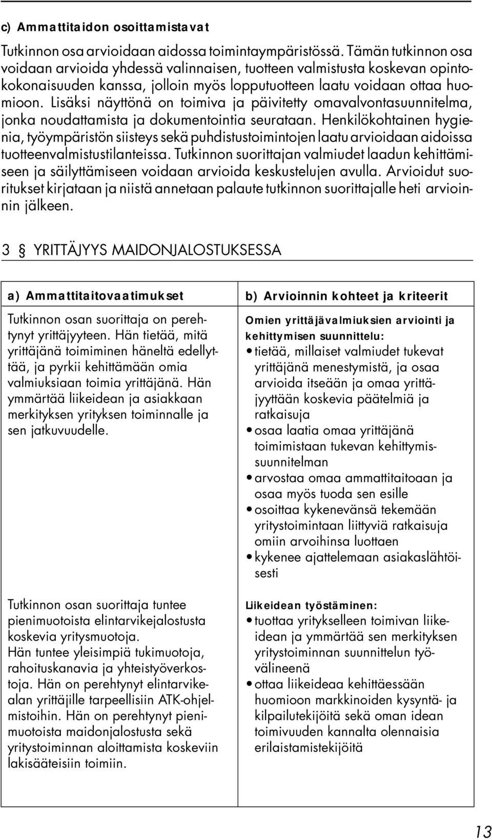 Lisäksi näyttönä on toimiva ja päivitetty omavalvontasuunnitelma, jonka noudattamista ja dokumentointia seurataan.