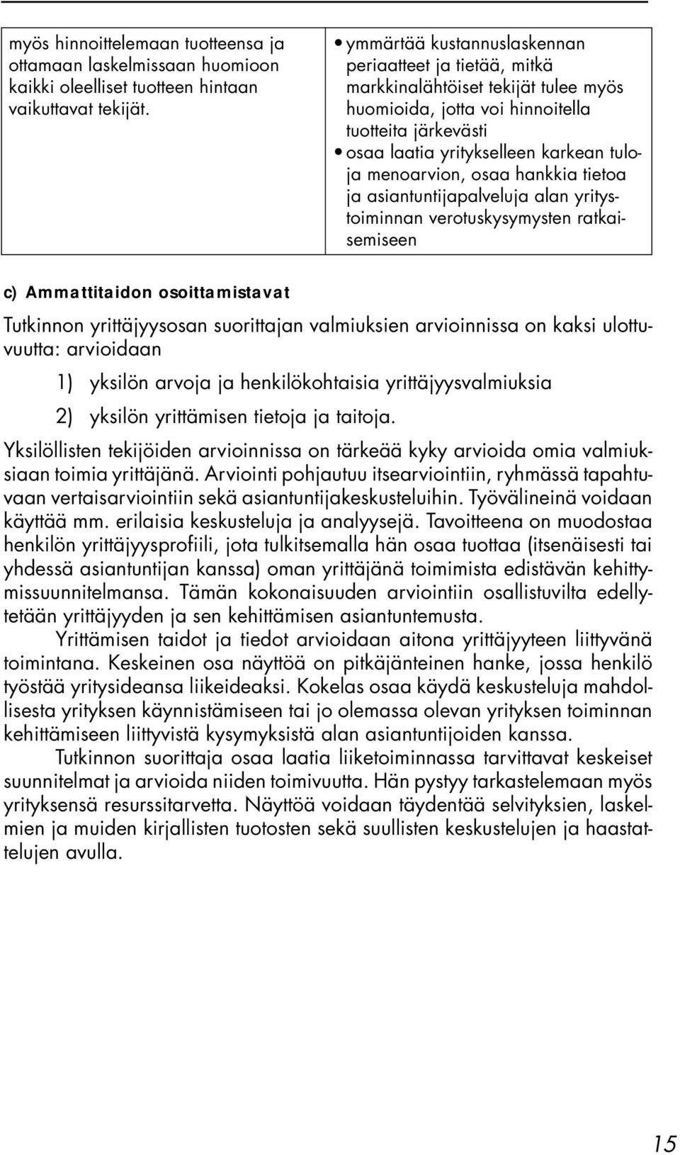 menoarvion, osaa hankkia tietoa ja asiantuntijapalveluja alan yritystoiminnan verotuskysymysten ratkaisemiseen c) Ammattitaidon osoittamistavat Tutkinnon yrittäjyysosan suorittajan valmiuksien