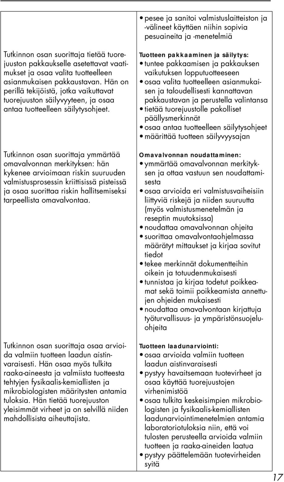 Tutkinnon osan suorittaja ymmärtää omavalvonnan merkityksen: hän kykenee arvioimaan riskin suuruuden valmistusprosessin kriittisissä pisteissä ja osaa suorittaa riskin hallitsemiseksi tarpeellista