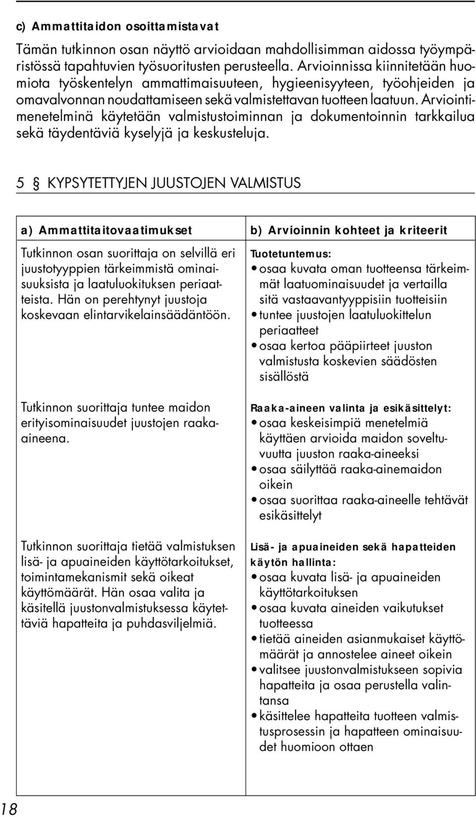 Arviointimenetelminä käytetään valmistustoiminnan ja dokumentoinnin tarkkailua sekä täydentäviä kyselyjä ja keskusteluja.