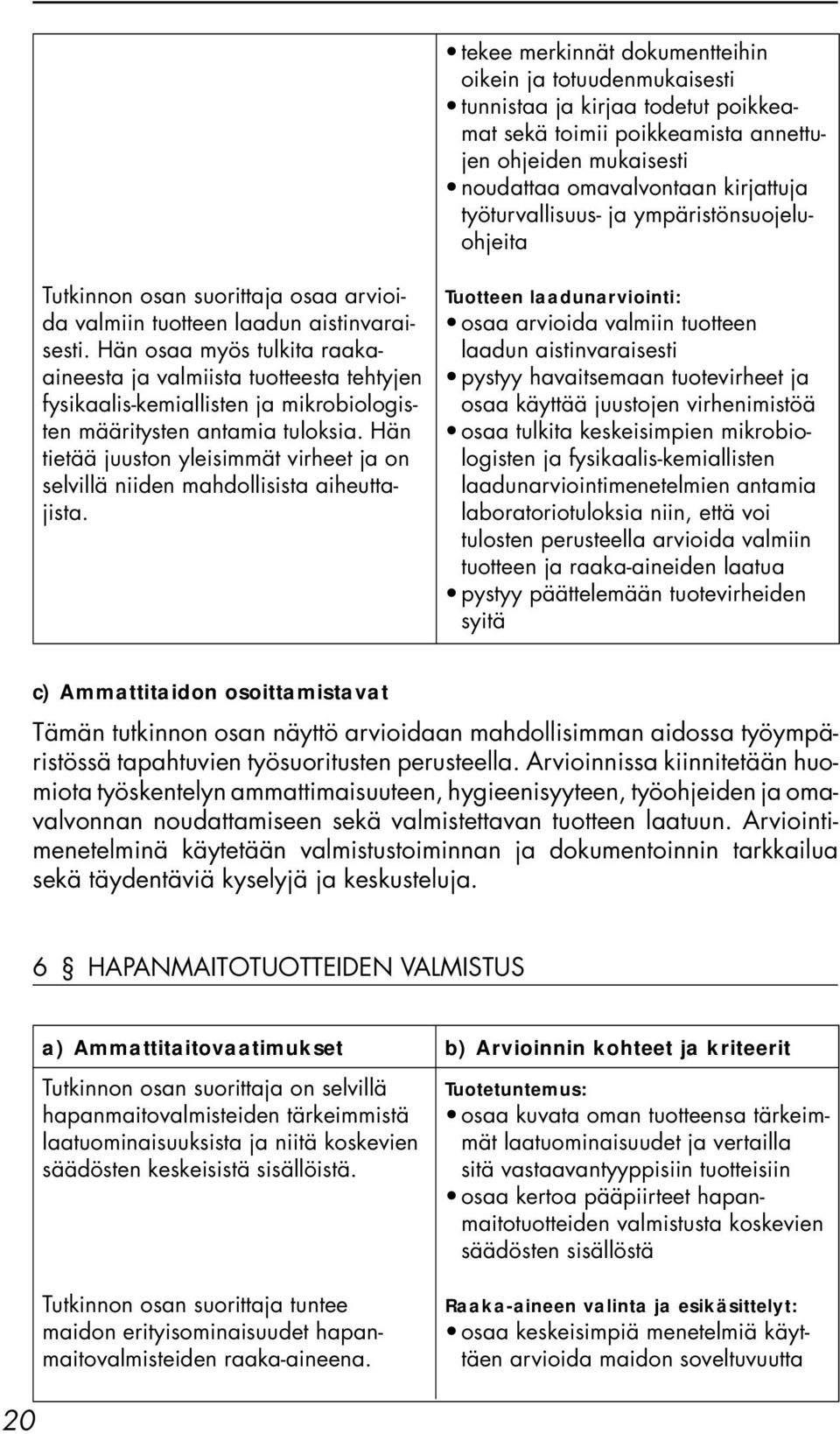 Hän osaa myös tulkita raakaaineesta ja valmiista tuotteesta tehtyjen fysikaalis-kemiallisten ja mikrobiologisten määritysten antamia tuloksia.