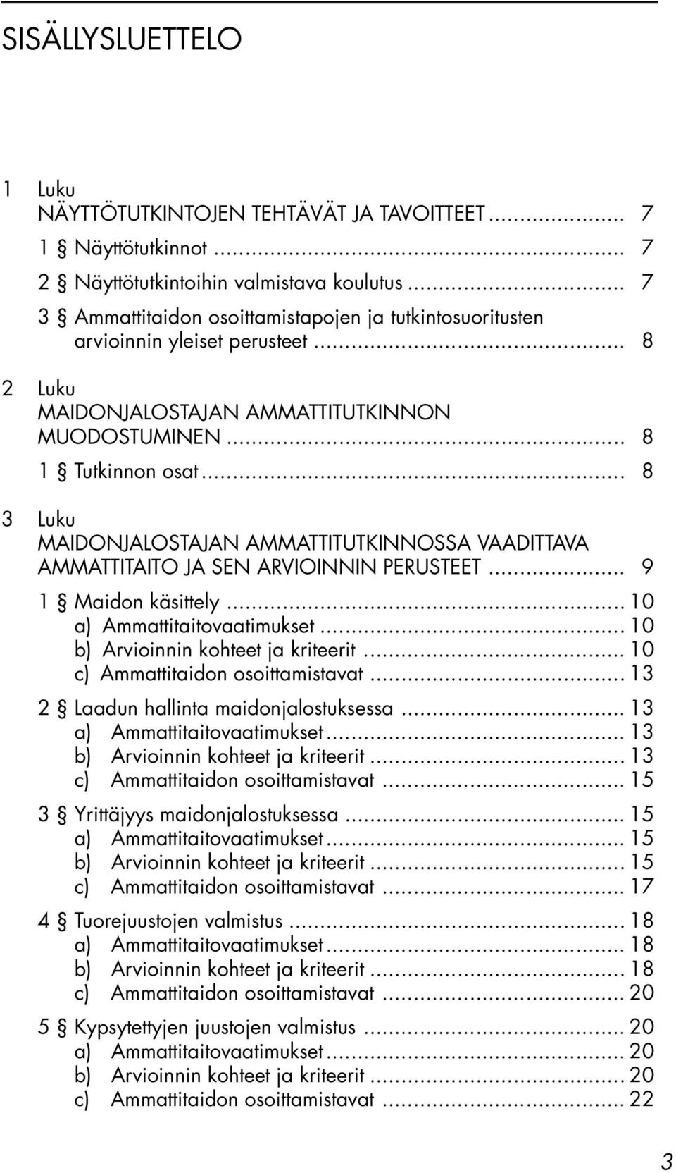 .. 8 3 Luku MAIDONJALOSTAJAN AMMATTITUTKINNOSSA VAADITTAVA AMMATTITAITO JA SEN ARVIOINNIN PERUSTEET... 9 1 Maidon käsittely... 10 a) Ammattitaitovaatimukset... 10 b) Arvioinnin kohteet ja kriteerit.