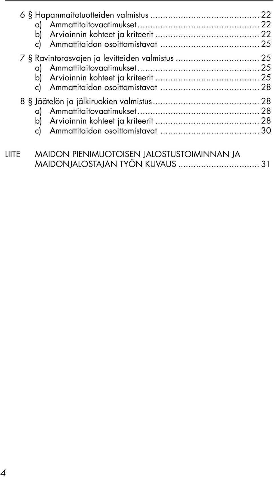 .. 25 b) Arvioinnin kohteet ja kriteerit... 25 c) Ammattitaidon osoittamistavat... 28 8 Jäätelön ja jälkiruokien valmistus.