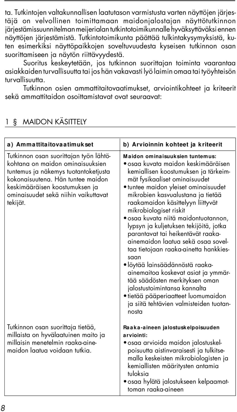 Tutkintotoimikunta päättää tulkintakysymyksistä, kuten esimerkiksi näyttöpaikkojen soveltuvuudesta kyseisen tutkinnon osan suorittamiseen ja näytön riittävyydestä.