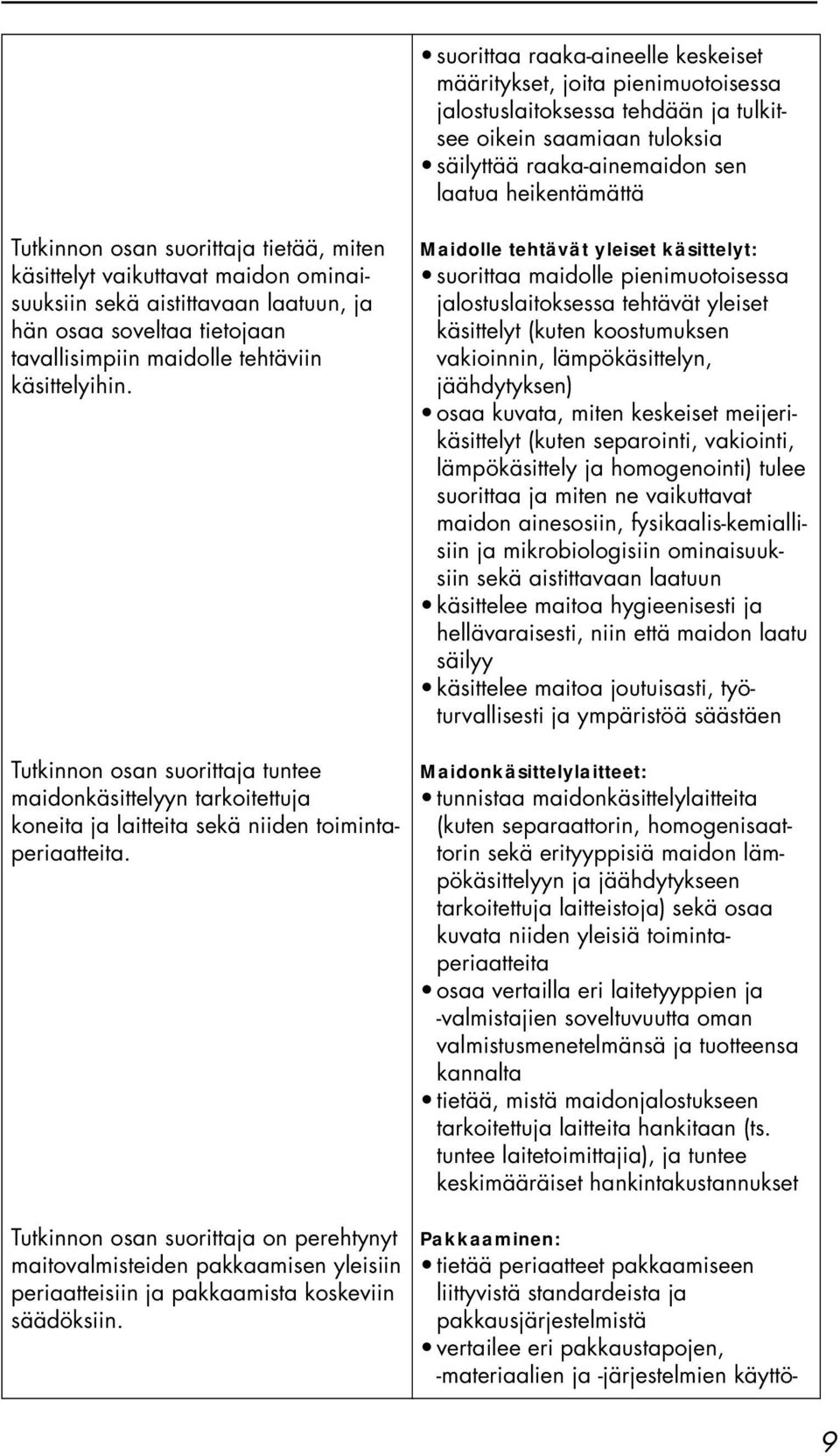 Tutkinnon osan suorittaja tuntee maidonkäsittelyyn tarkoitettuja koneita ja laitteita sekä niiden toimintaperiaatteita.