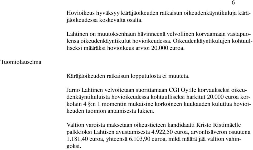 6 Tuomiolauselma Käräjäoikeuden ratkaisun lopputulosta ei muuteta. Jarno Lahtinen velvoitetaan suorittamaan CGI Oy:lle korvaukseksi oikeudenkäyntikuluista hovioikeudessa kohtuulliseksi harkitut 20.