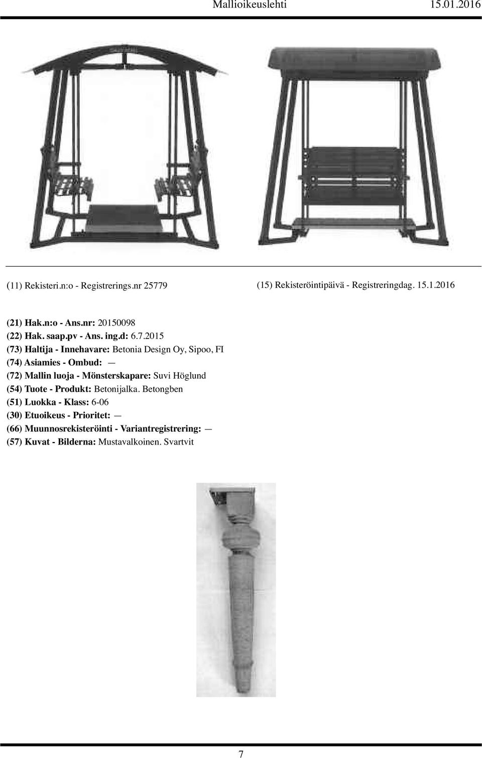 2015 (73) Haltija - Innehavare: Betonia Design Oy, Sipoo, FI (72) Mallin luoja -