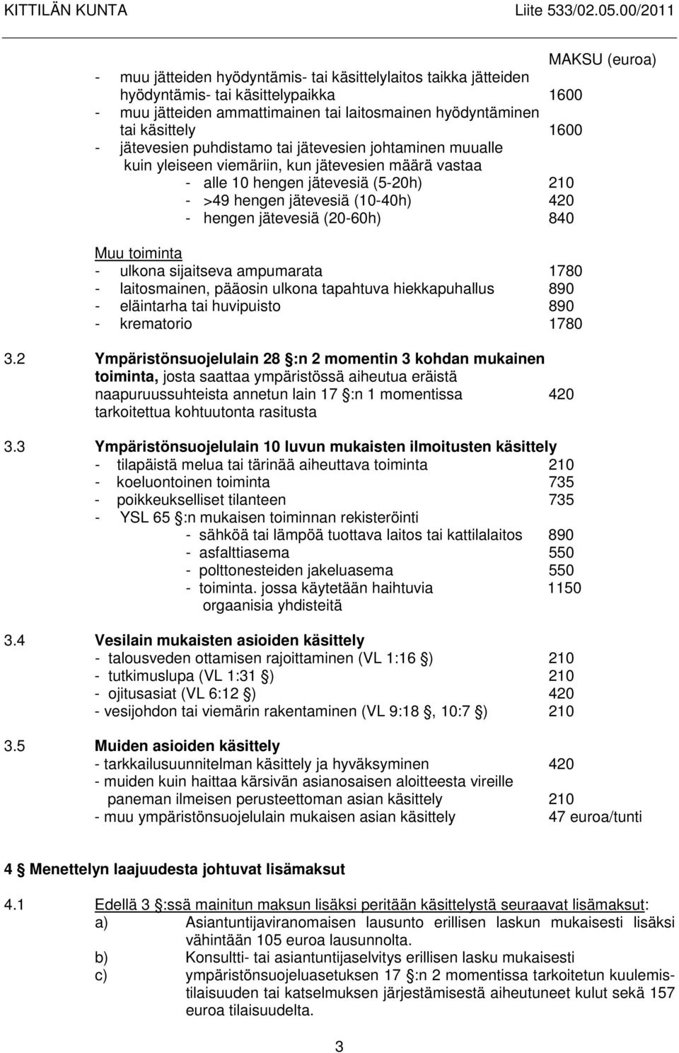 (20-60h) 840 Muu toiminta - ulkona sijaitseva ampumarata 1780 - laitosmainen, pääosin ulkona tapahtuva hiekkapuhallus 890 - eläintarha tai huvipuisto 890 - krematorio 1780 3.