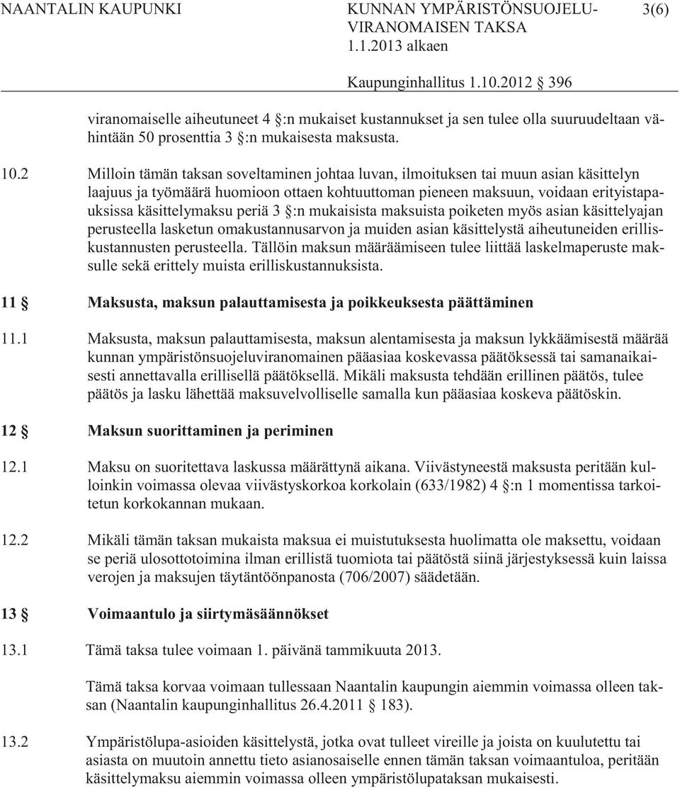 periä 3 :n mukaisista maksuista poiketen myös asian käsittelyajan perusteella lasketun omakustannusarvon ja muiden asian käsittelystä aiheutuneiden erilliskustannusten perusteella.