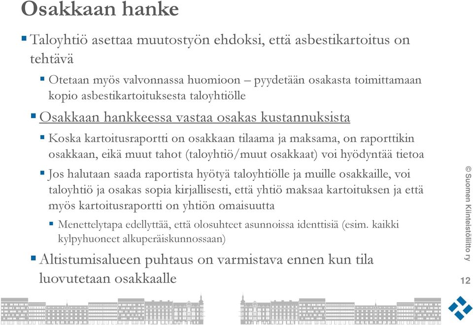 Jos halutaan saada raportista hyötyä taloyhtiölle ja muille osakkaille, voi taloyhtiö ja osakas sopia kirjallisesti, että yhtiö maksaa kartoituksen ja että myös kartoitusraportti on yhtiön