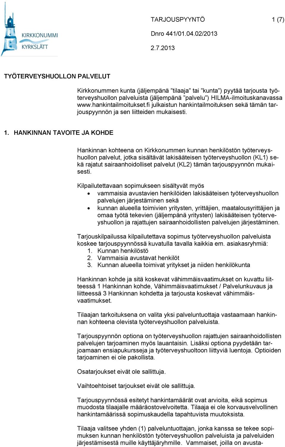 2013 TYÖTERVEYSHUOLLON PALVELUT Kirkkonummen kunta (jäljempänä tilaaja tai kunta ) pyytää tarjousta työterveyshuollon palveluista (jäljempänä palvelu ) HILMA-ilmoituskanavassa www.hankintailmoitukset.