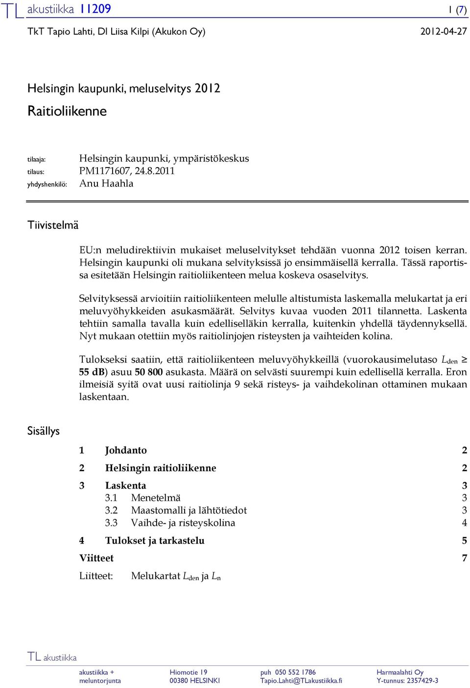 Tässä raportissa esitetään Helsingin raitioliikenteen melua koskeva osaselvitys.