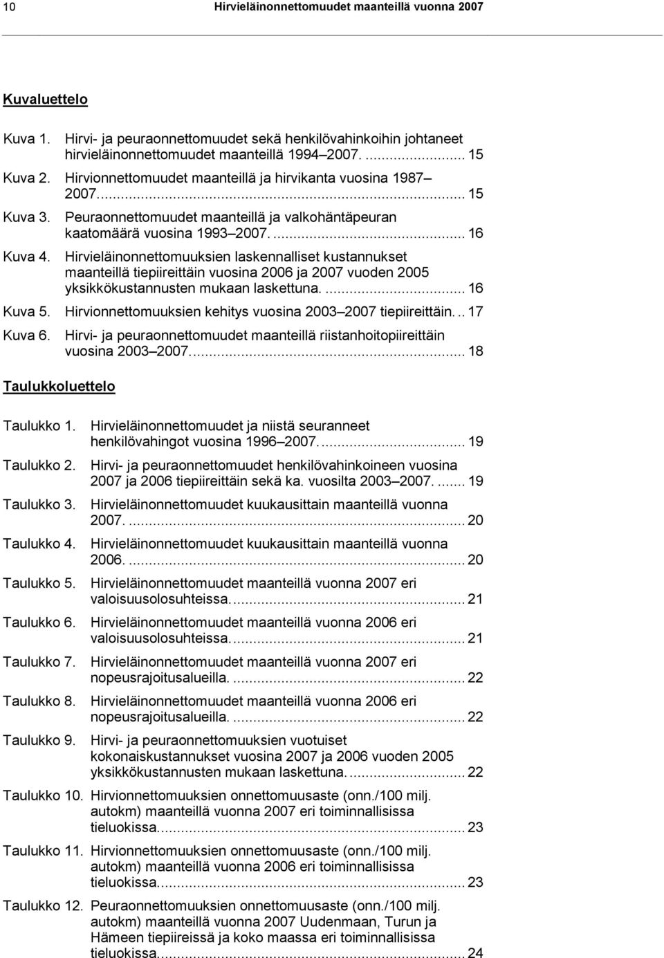 Hirvieläinonnettomuuksien laskennalliset kustannukset maanteillä tiepiireittäin vuosina 26 ja 27 vuoden 25 yksikkökustannusten mukaan laskettuna.... 16 Kuva 5.