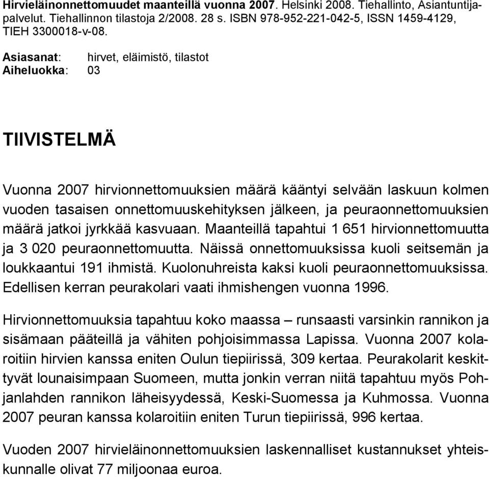 peuraonnettomuuksien määrä jatkoi jyrkkää kasvuaan. Maanteillä tapahtui 1 651 hirvionnettomuutta ja 3 2 peuraonnettomuutta. Näissä onnettomuuksissa kuoli seitsemän ja loukkaantui 191 ihmistä.