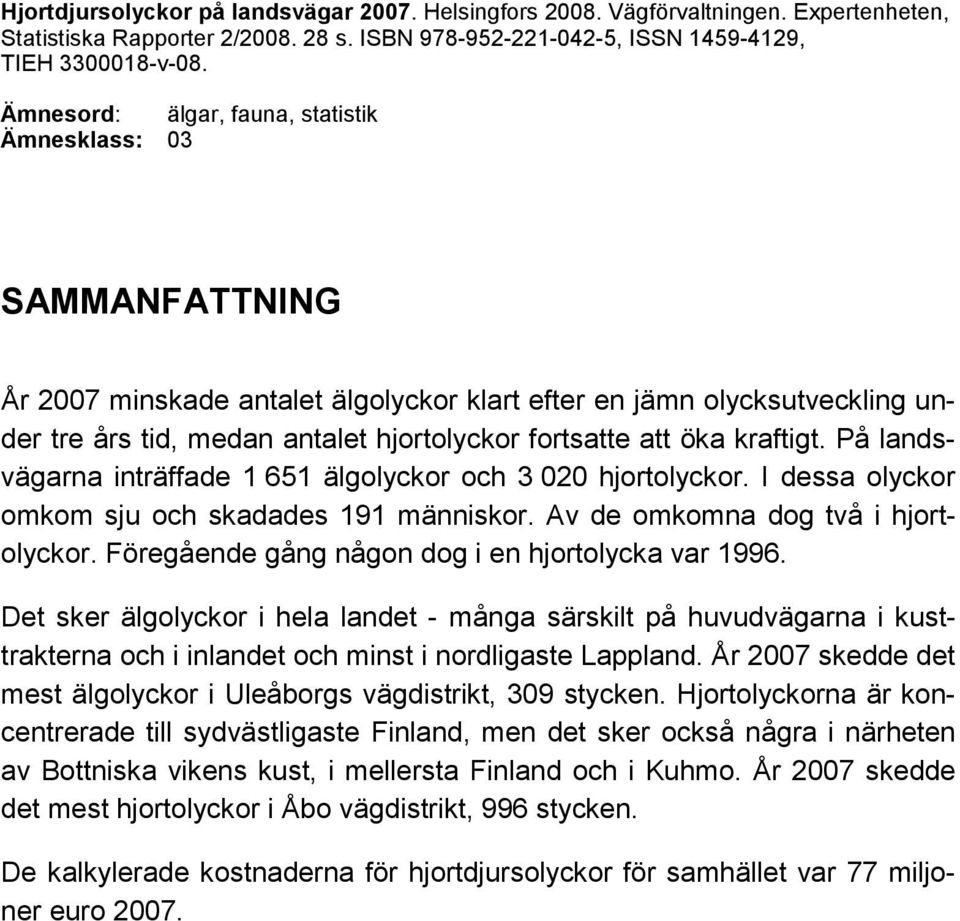 kraftigt. På landsvägarna inträffade 1 651 älgolyckor och 3 2 hjortolyckor. I dessa olyckor omkom sju och skadades 191 människor. Av de omkomna dog två i hjortolyckor.