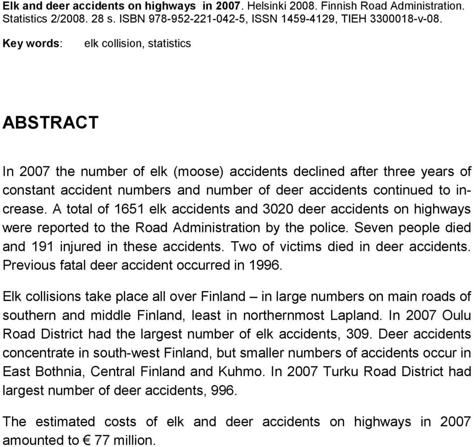 A total of 1651 elk accidents and 32 deer accidents on highways were reported to the Road Administration by the police. Seven people died and 191 injured in these accidents.