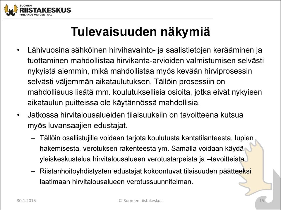 koulutuksellisia osioita, jotka eivät nykyisen aikataulun puitteissa ole käytännössä mahdollisia. Jatkossa hirvitalousalueiden tilaisuuksiin on tavoitteena kutsua myös luvansaajien edustajat.