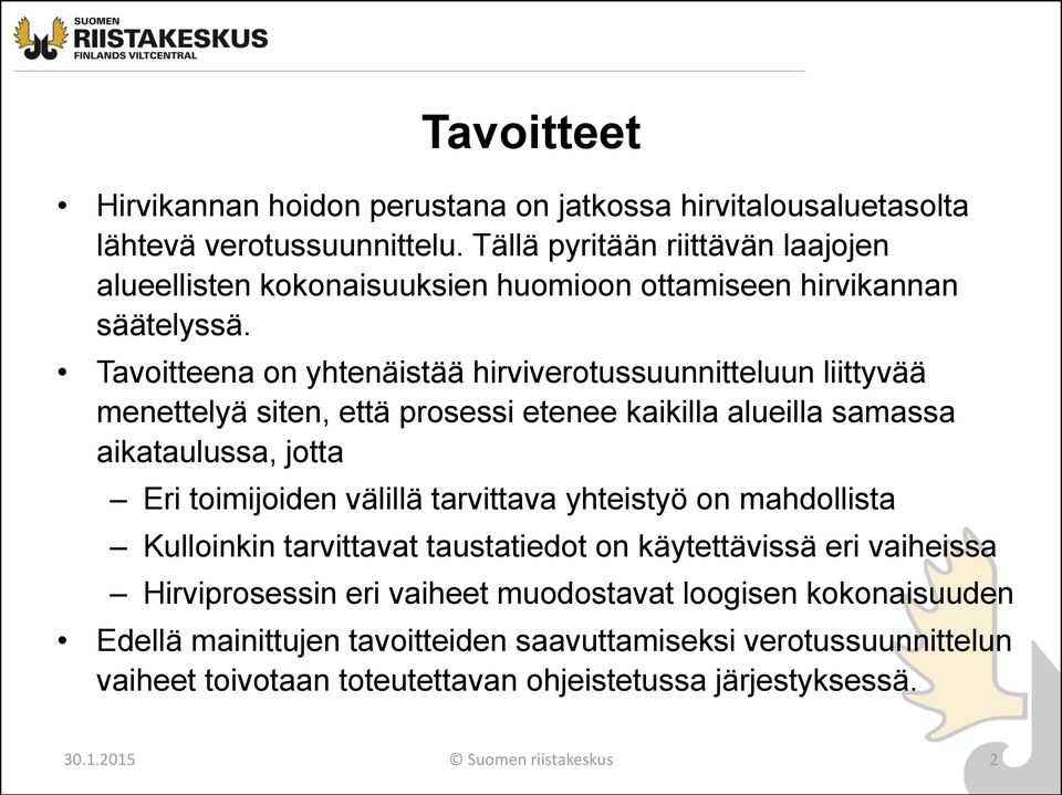 Tavoitteena on yhtenäistää hirviverotussuunnitteluun liittyvää menettelyä siten, että prosessi etenee kaikilla alueilla samassa aikataulussa, jotta Eri toimijoiden välillä