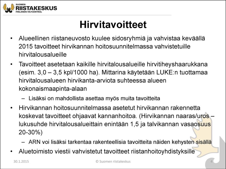 Mittarina käytetään LUKE:n tuottamaa hirvitalousalueen hirvikanta-arviota suhteessa alueen kokonaismaapinta-alaan Lisäksi on mahdollista asettaa myös muita tavoitteita Hirvikannan hoitosuunnitelmassa