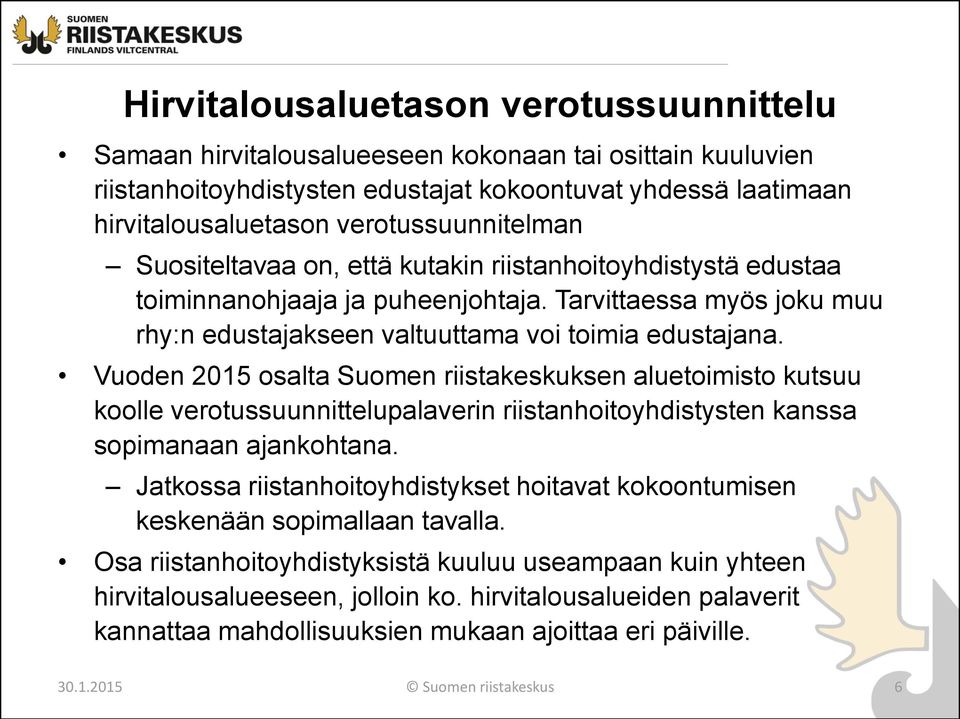 Vuoden 2015 osalta Suomen riistakeskuksen aluetoimisto kutsuu koolle verotussuunnittelupalaverin riistanhoitoyhdistysten kanssa sopimanaan ajankohtana.
