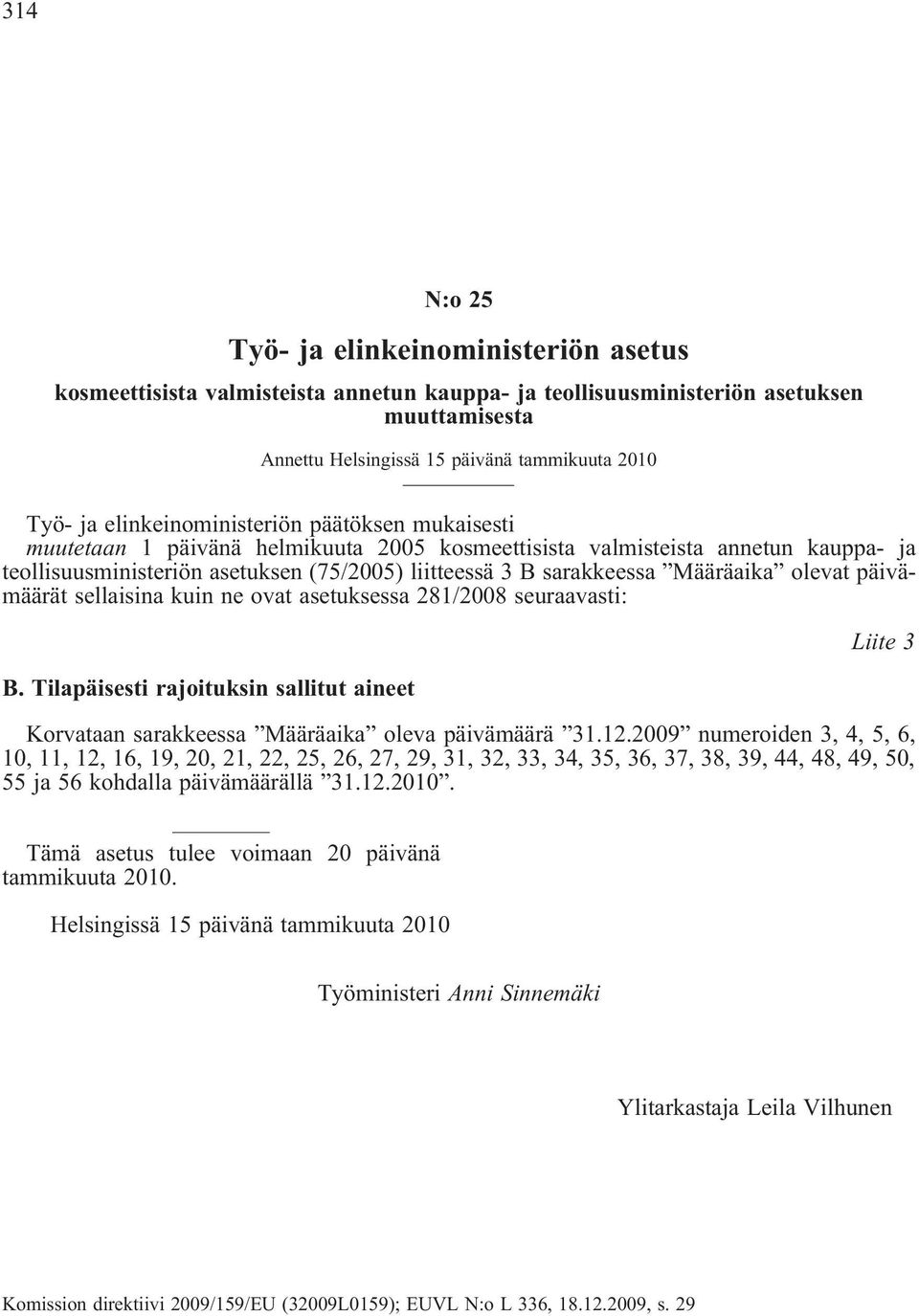 Määräaika olevat päivämäärät sellaisina kuin ne ovat asetuksessa 281/2008 seuraavasti: B. Tilapäisesti rajoituksin sallitut aineet Liite 3 Korvataan sarakkeessa Määräaika oleva päivämäärä 31.12.