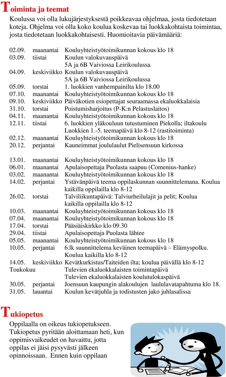 maanantai Kouluyhteistyötoimikunnan kokous klo 18 03.09. tiistai Koulun valokuvauspäivä 5A ja 6B Vaiviossa Leirikoulussa 04.09. keskiviikko Koulun valokuvauspäivä 5A ja 6B Vaiviossa Leirikoulussa 05.