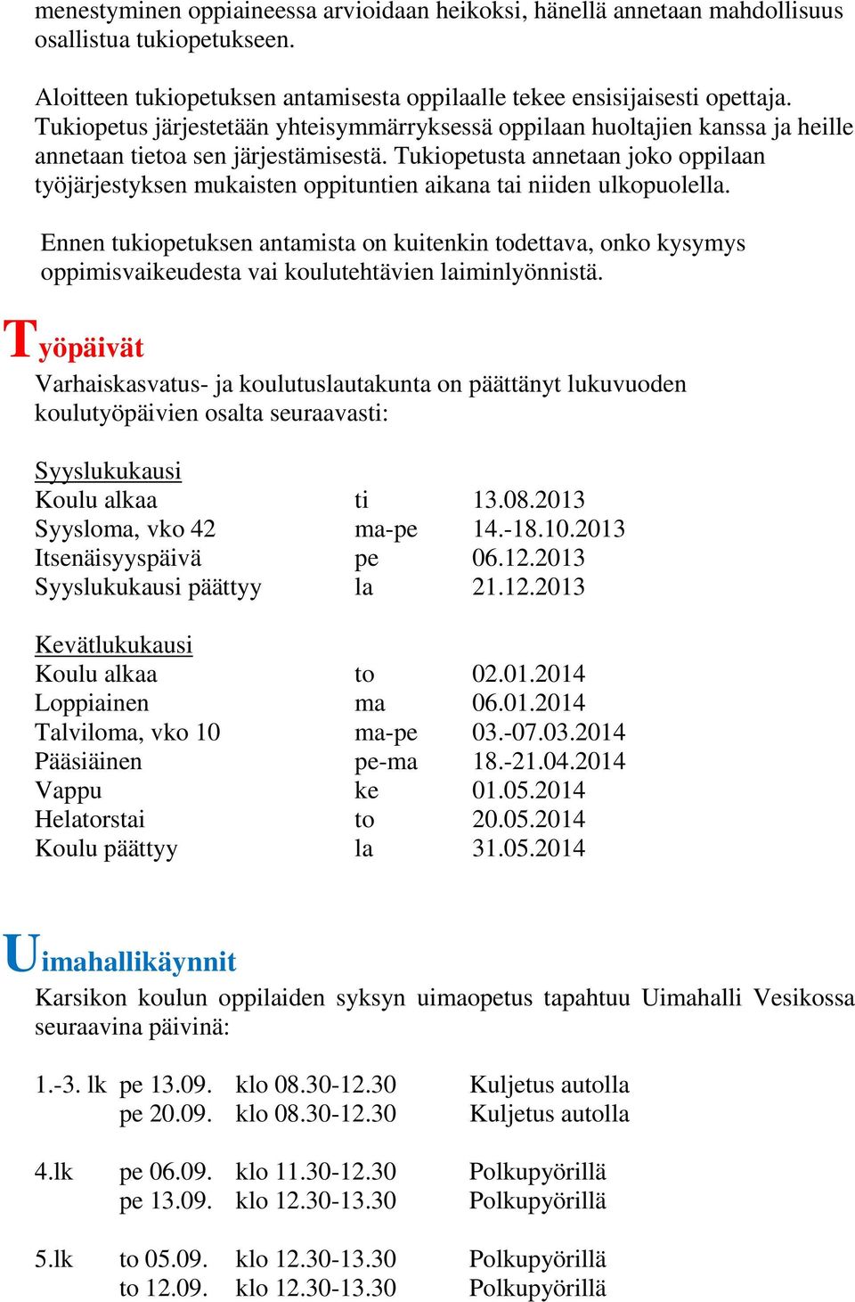 Tukiopetusta annetaan joko oppilaan työjärjestyksen mukaisten oppituntien aikana tai niiden ulkopuolella.