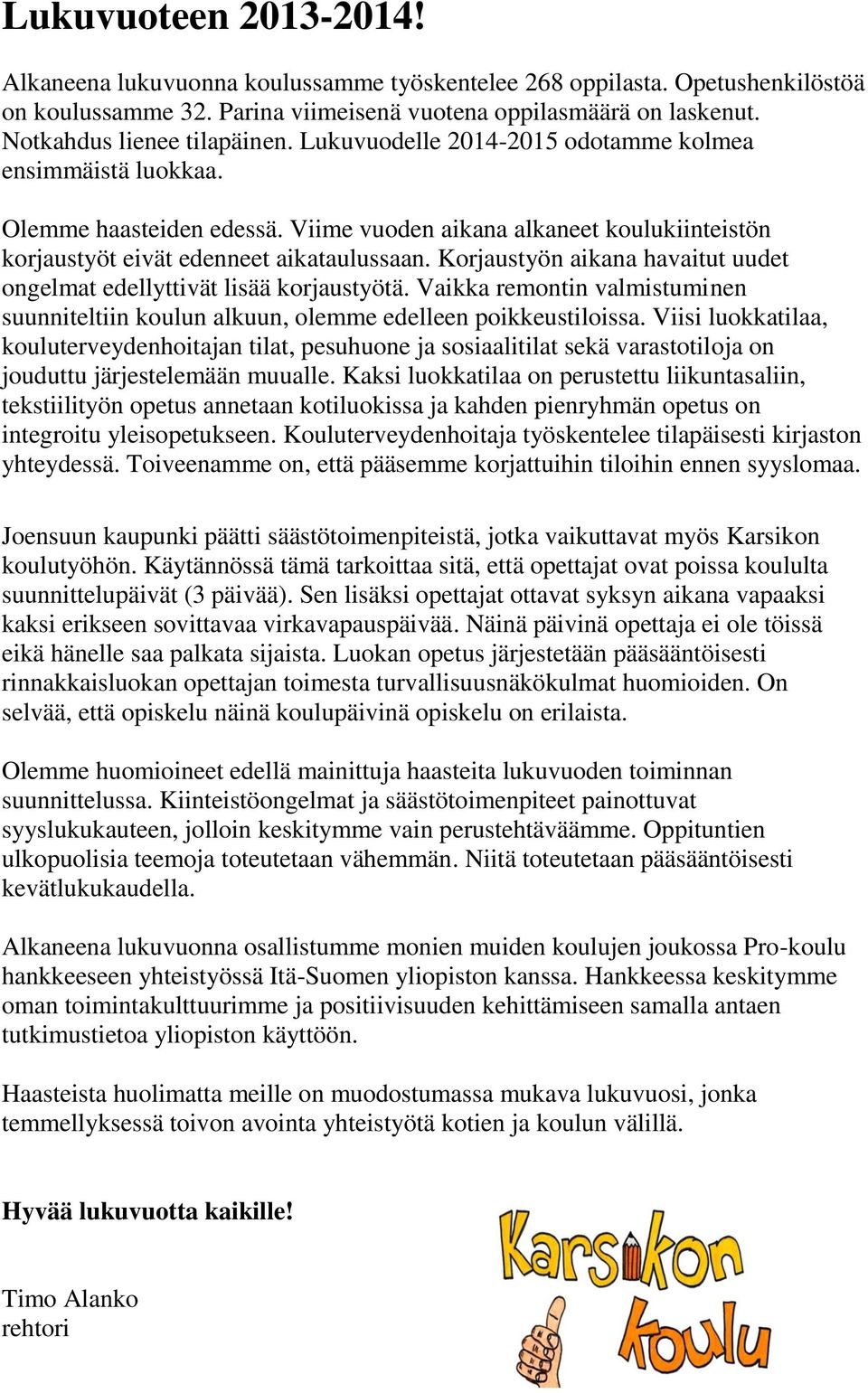 Viime vuoden aikana alkaneet koulukiinteistön korjaustyöt eivät edenneet aikataulussaan. Korjaustyön aikana havaitut uudet ongelmat edellyttivät lisää korjaustyötä.