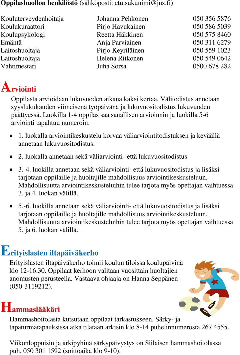 Pirjo Keyriläinen 050 559 1023 Laitoshuoltaja Helena Riikonen 050 549 0642 Vahtimestari Juha Sorsa 0500 678 282 Arviointi Oppilasta arvioidaan lukuvuoden aikana kaksi kertaa.