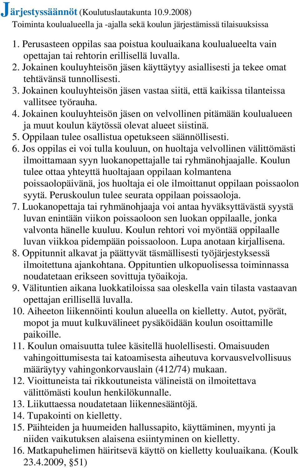 Jokainen kouluyhteisön jäsen käyttäytyy asiallisesti ja tekee omat tehtävänsä tunnollisesti. 3. Jokainen kouluyhteisön jäsen vastaa siitä, että kaikissa tilanteissa vallitsee työrauha. 4.