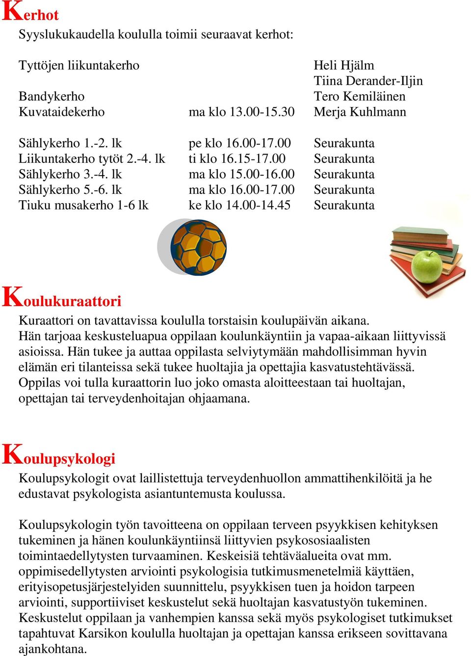 lk ma klo 16.00-17.00 Seurakunta Tiuku musakerho 1-6 lk ke klo 14.00-14.45 Seurakunta Koulukuraattori Kuraattori on tavattavissa koululla torstaisin koulupäivän aikana.