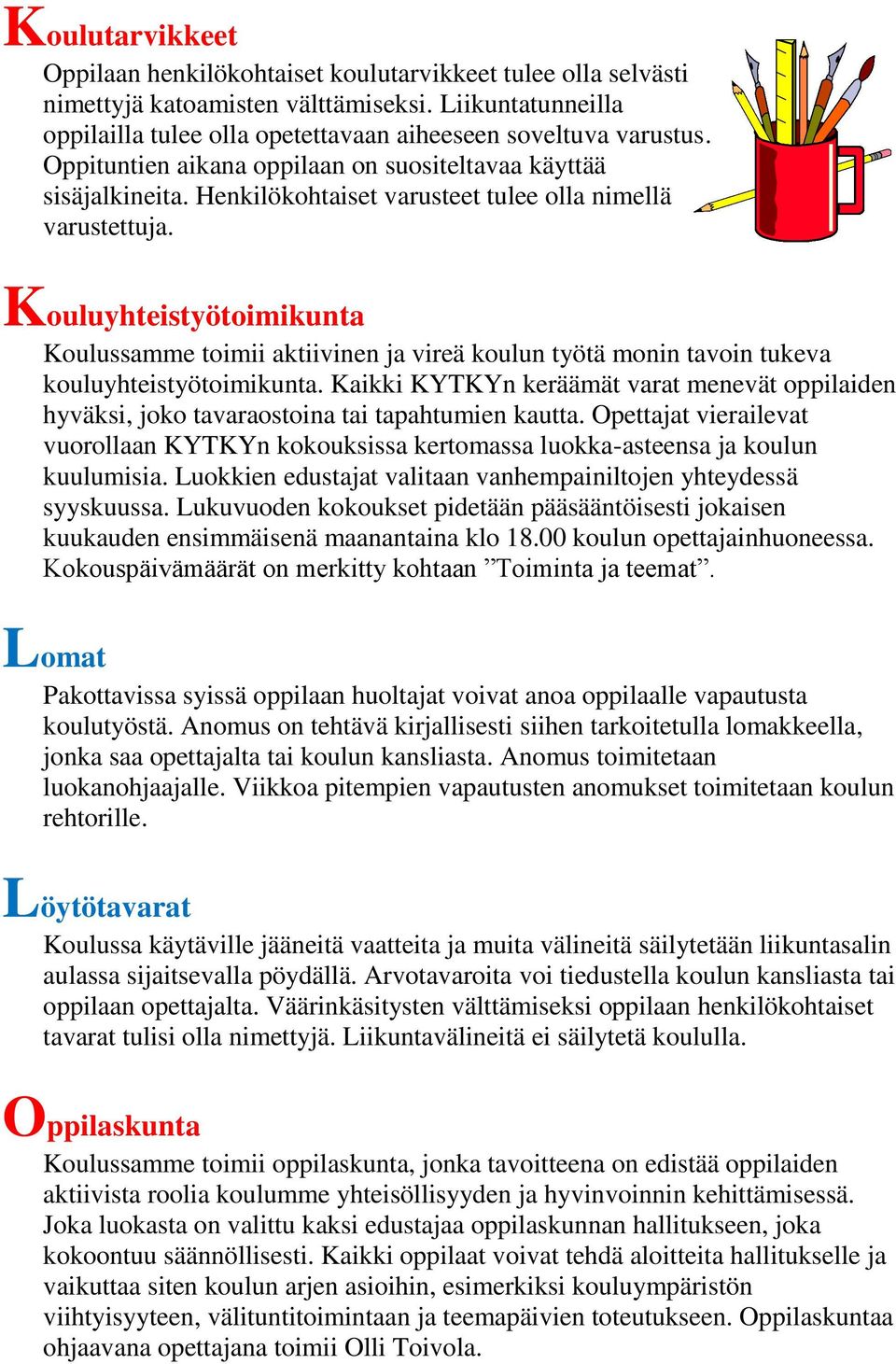 Kouluyhteistyötoimikunta Koulussamme toimii aktiivinen ja vireä koulun työtä monin tavoin tukeva kouluyhteistyötoimikunta.