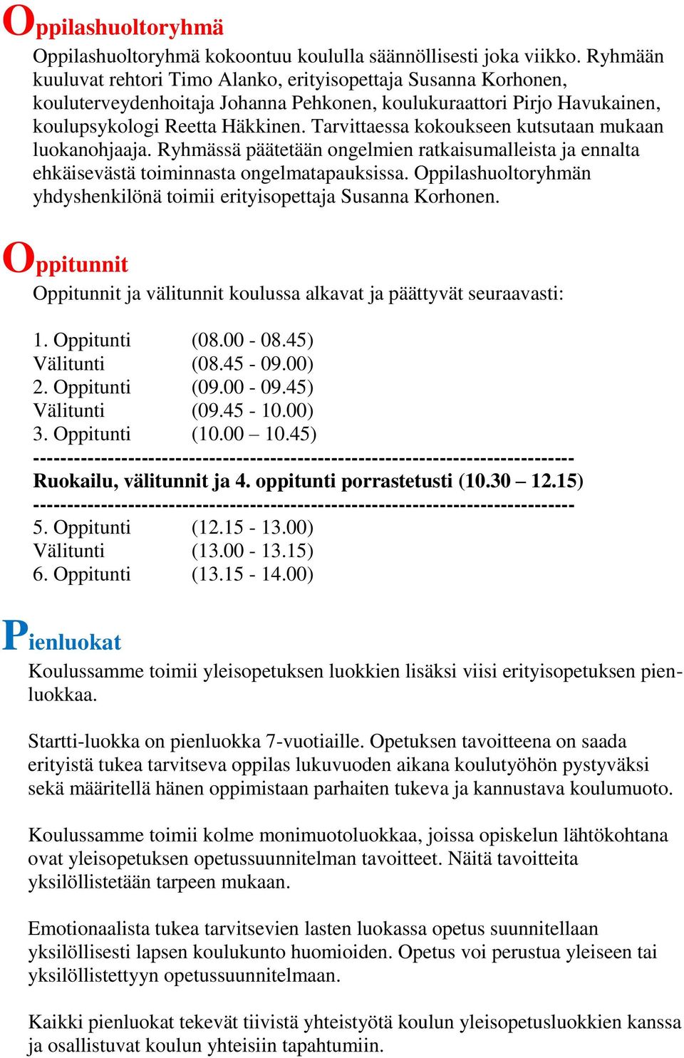 Tarvittaessa kokoukseen kutsutaan mukaan luokanohjaaja. Ryhmässä päätetään ongelmien ratkaisumalleista ja ennalta ehkäisevästä toiminnasta ongelmatapauksissa.
