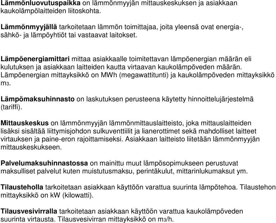 Lämpöenergiamittari mittaa asiakkaalle toimitettavan lämpöenergian määrän eli kulutuksen ja asiakkaan laitteiden kautta virtaavan kaukolämpöveden määrän.