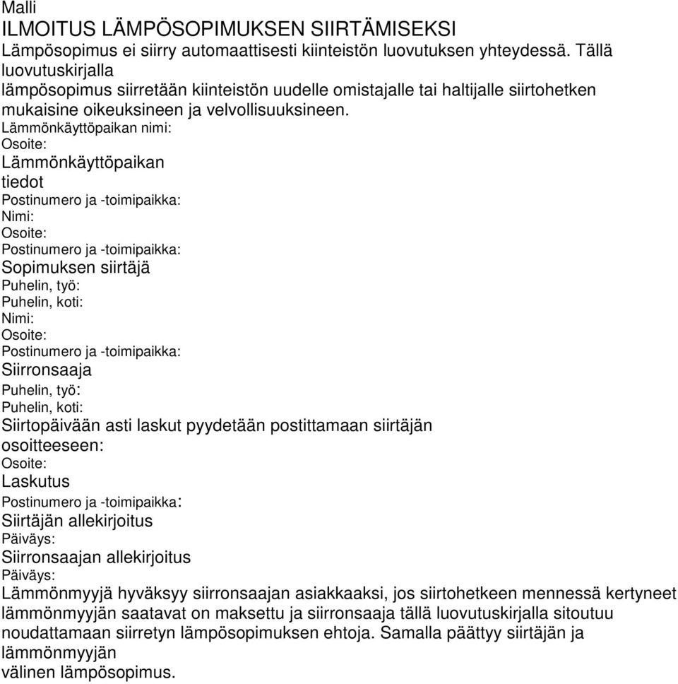 Lämmönkäyttöpaikan nimi: Osoite: Lämmönkäyttöpaikan tiedot Postinumero ja -toimipaikka: Nimi: Osoite: Postinumero ja -toimipaikka: Sopimuksen siirtäjä Puhelin, työ: Puhelin, koti: Nimi: Osoite: