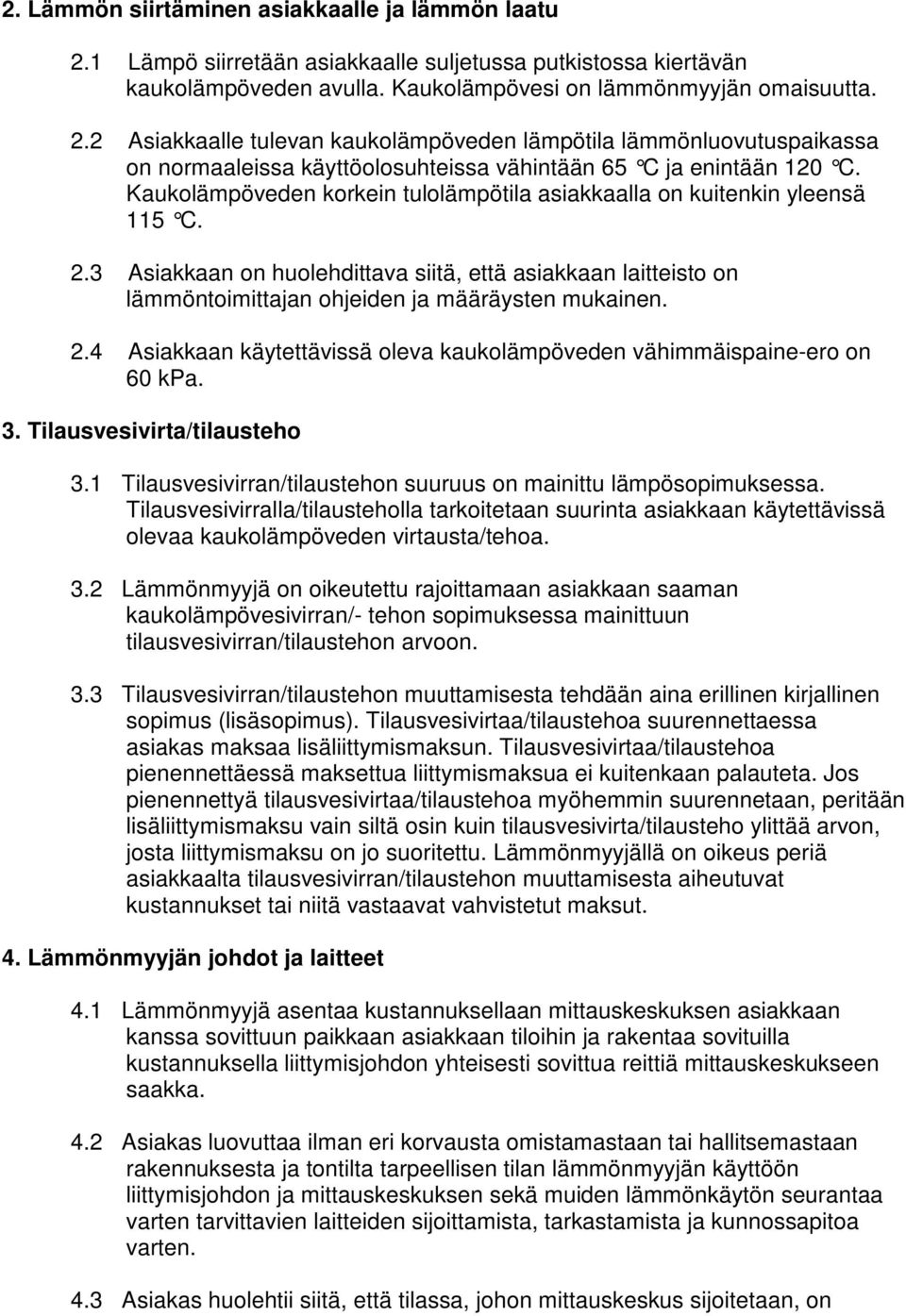 3. Tilausvesivirta/tilausteho 3.1 Tilausvesivirran/tilaustehon suuruus on mainittu lämpösopimuksessa.