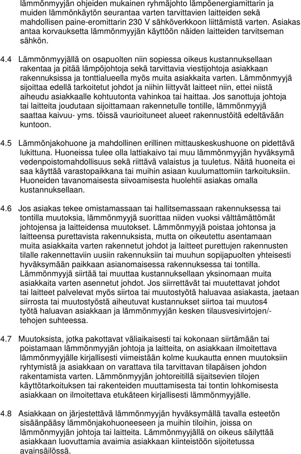 4 Lämmönmyyjällä on osapuolten niin sopiessa oikeus kustannuksellaan rakentaa ja pitää lämpöjohtoja sekä tarvittavia viestijohtoja asiakkaan rakennuksissa ja tonttialueella myös muita asiakkaita