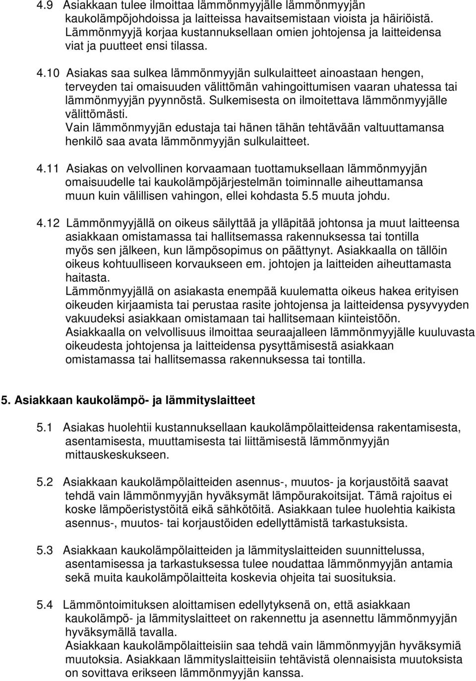 10 Asiakas saa sulkea lämmönmyyjän sulkulaitteet ainoastaan hengen, terveyden tai omaisuuden välittömän vahingoittumisen vaaran uhatessa tai lämmönmyyjän pyynnöstä.