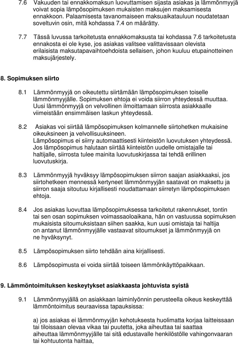 6 tarkoitetusta ennakosta ei ole kyse, jos asiakas valitsee valittavissaan olevista erilaisista maksutapavaihtoehdoista sellaisen, johon kuuluu etupainotteinen maksujärjestely. 8. Sopimuksen siirto 8.