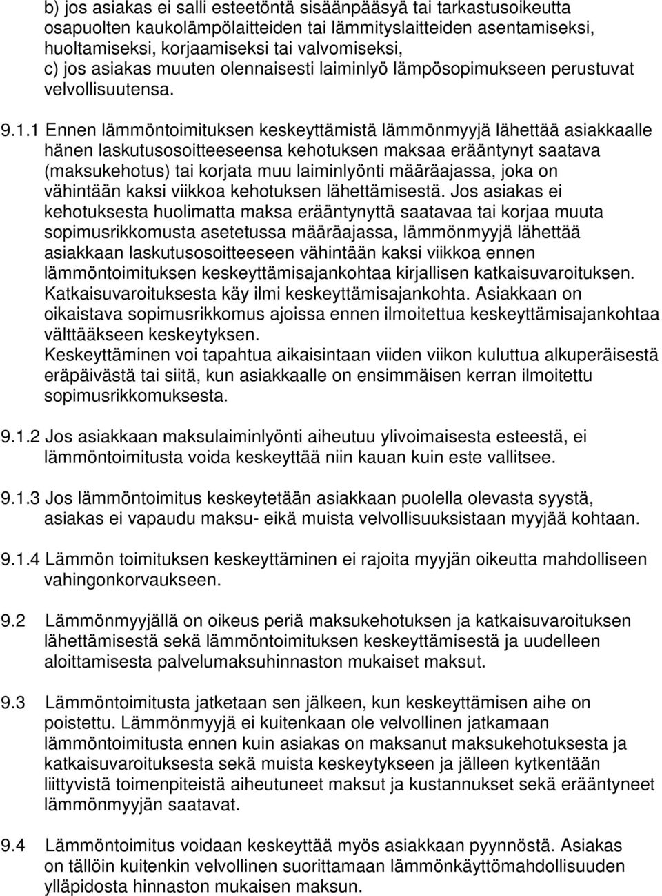 1 Ennen lämmöntoimituksen keskeyttämistä lämmönmyyjä lähettää asiakkaalle hänen laskutusosoitteeseensa kehotuksen maksaa erääntynyt saatava (maksukehotus) tai korjata muu laiminlyönti määräajassa,