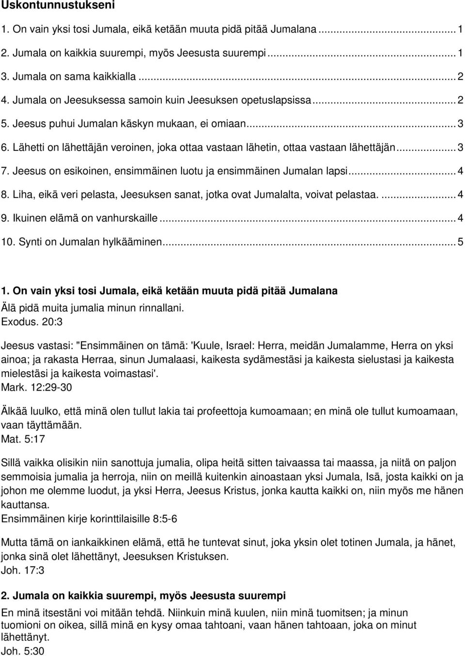 Lähetti on lähettäjän veroinen, joka ottaa vastaan lähetin, ottaa vastaan lähettäjän... 3 7. Jeesus on esikoinen, ensimmäinen luotu ja ensimmäinen Jumalan lapsi... 4 8.